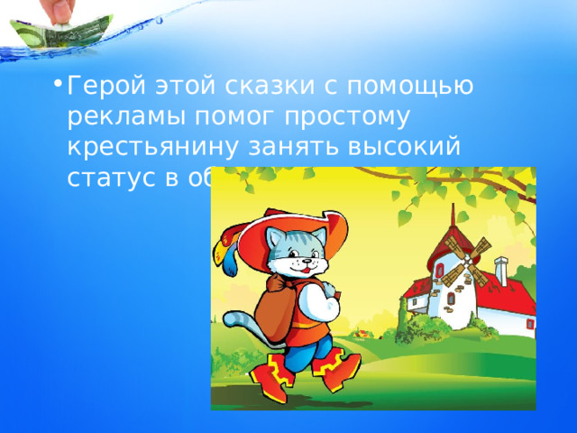 Герой этой сказки с помощью рекламы помог простому крестьянину занять высокий статус в обществе. 