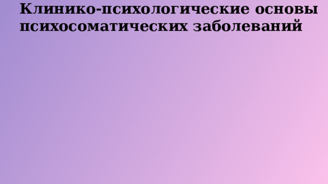 Клинико-психологические основы психосоматических заболеваний  
