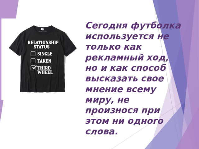 Сегодня футболка используется не только как рекламный ход, но и как способ высказать свое мнение всему миру, не произнося при этом ни одного слова.   