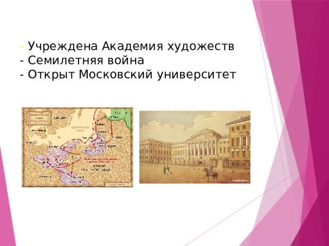  - Учреждена Академия художеств  - Семилетняя война  - Открыт Московский университет   