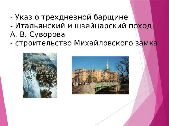 - Указ о трехдневной барщине  - Итальянский и швейцарский поход  А. В. Суворова  - строительство Михайловского замка 