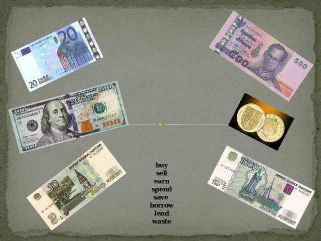               buy  sell  earn  spend  save  borrow  lend  waste   