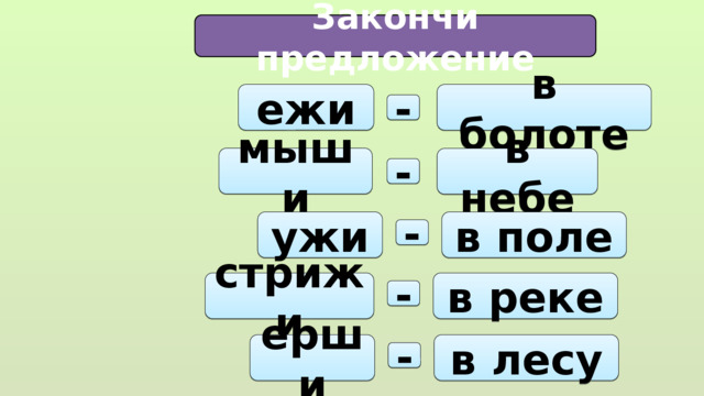 Закончи предложение ежи в болоте - мыши в небе - ужи в поле - стрижи в реке - ерши в лесу - 