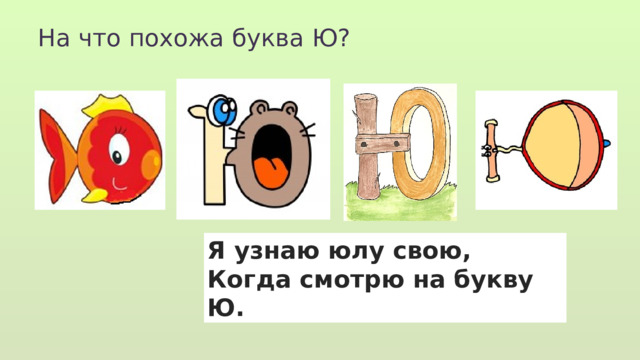 На что похожа буква Ю? Я узнаю юлу свою, Когда смотрю на букву Ю. 