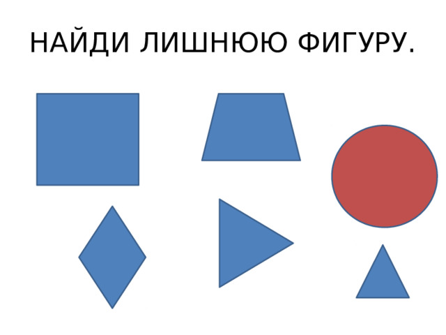 НАЙДИ ЛИШНЮЮ ФИГУРУ. 