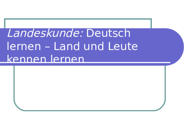 Landeskunde: Deutsch lernen – Land und Leute kennen lernen 