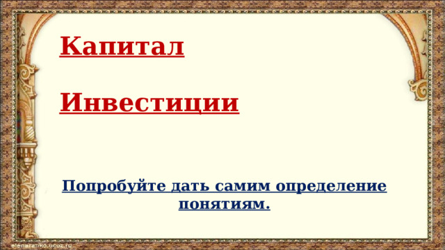  Капитал   Инвестиции   Попробуйте дать самим определение понятиям.    