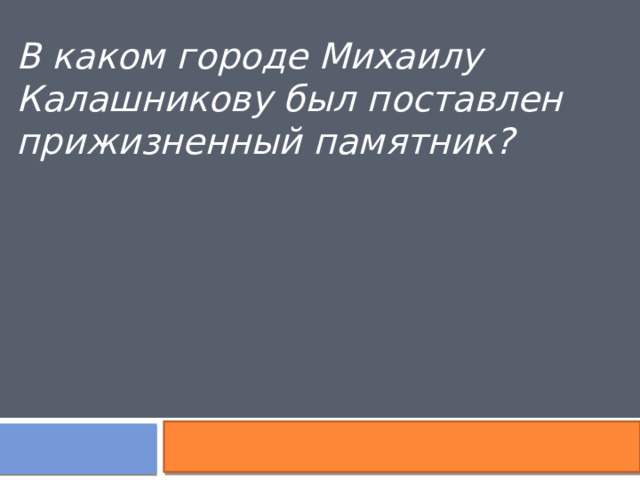 В каком городе Михаилу Калашникову был поставлен прижизненный памятник? 