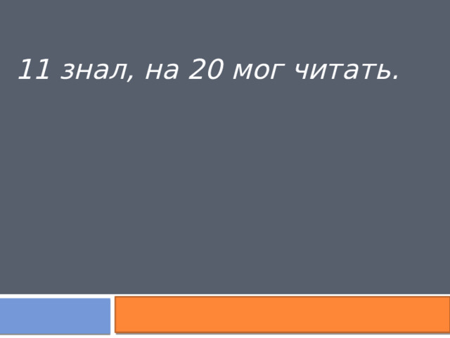 11 знал, на 20 мог читать.  