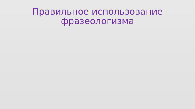 Правильное использование фразеологизма 