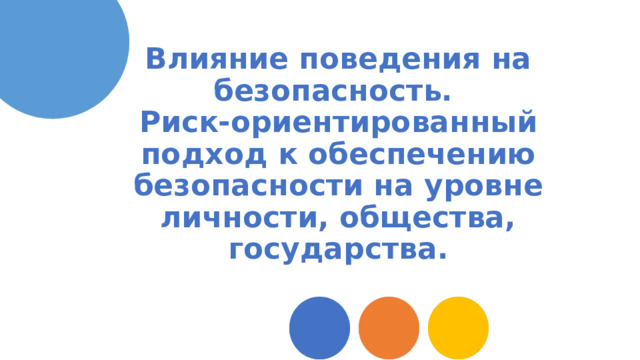 Влияние поведения на безопасность.  Риск-ориентированный подход к обеспечению безопасности на уровне личности, общества, государства. 