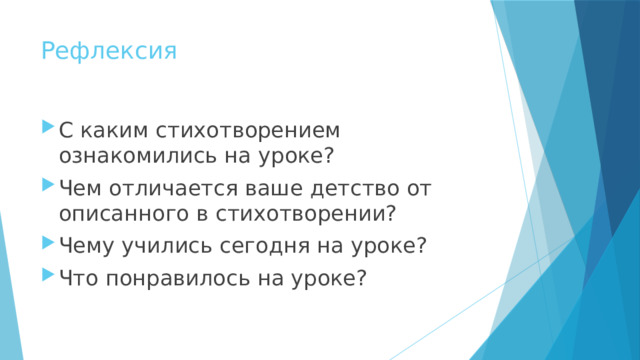 Рефлексия С каким стихотворением ознакомились на уроке? Чем отличается ваше детство от описанного в стихотворении? Чему учились сегодня на уроке? Что понравилось на уроке? 