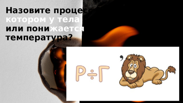 Назовите процесс при котором у тела повышается или пони жается температура? 