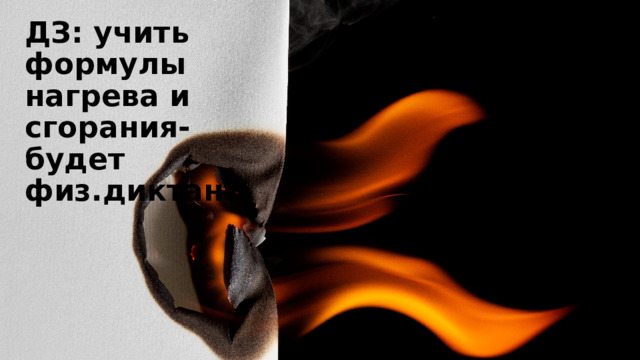 ДЗ: учить формулы нагрева и сгорания-будет физ.диктант 