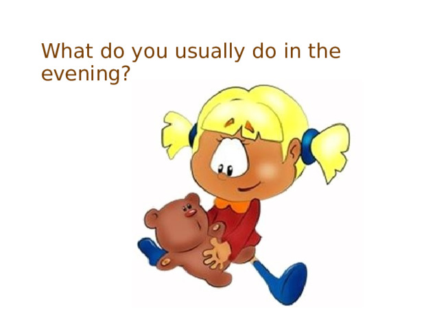 What do you usually do in the evening? 