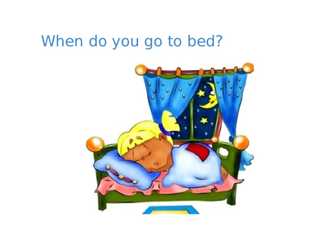 When do you go to bed? 
