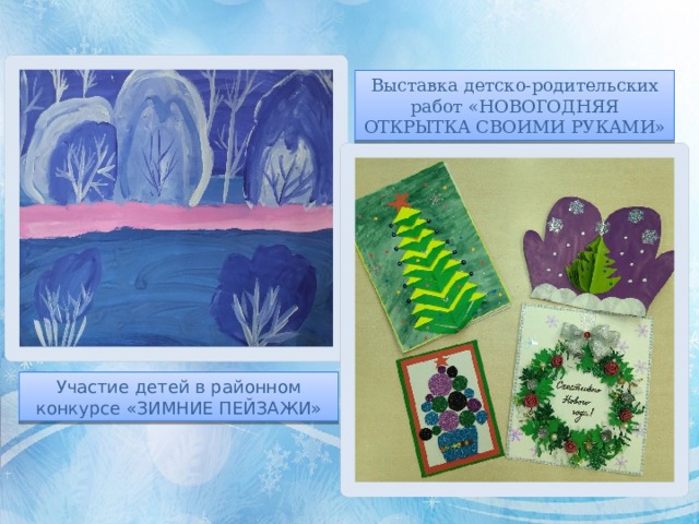 Выставка детско-родительских работ «НОВОГОДНЯЯ ОТКРЫТКА СВОИМИ РУКАМИ» Участие детей в районном конкурсе «ЗИМНИЕ ПЕЙЗАЖИ»  
