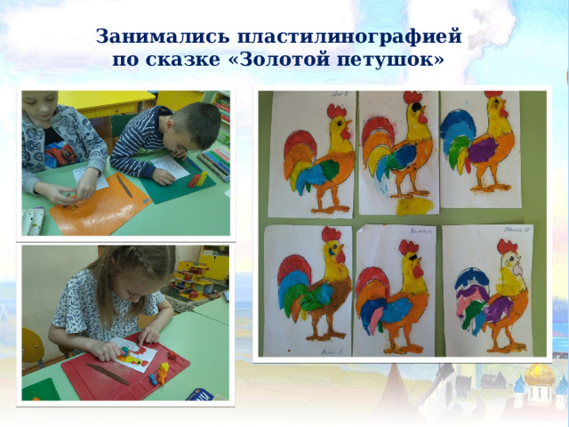  Занимались пластилинографией  по сказке «Золотой петушок» 