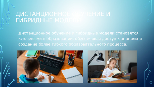 Дистанционное обучение и гибридные модели Дистанционное обучение и гибридные модели становятся ключевыми в образовании, обеспечивая доступ к знаниям и создание более гибкого образовательного процесса. 