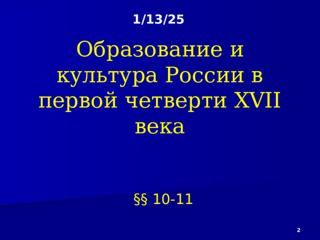 1/13/25  Образование и культура России в первой четверти XVII века   §§ 10-11  