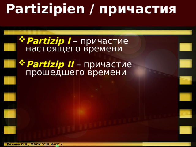 Partizipien / причастия Partizip I – причастие настоящего времени Partizip II – причастие прошедшего времени Демина О.Н., МБОУ 