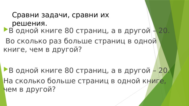 Сравни задачи, сравни их решения. В одной книге 80 страниц, а в другой – 20.  Во сколько раз больше страниц в одной книге, чем в другой? В одной книге 80 страниц, а в другой – 20. На сколько больше страниц в одной книге, чем в другой? 