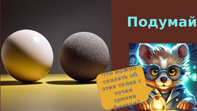 Что можно сказать об этих телах с точки зрения физики? Подумай  