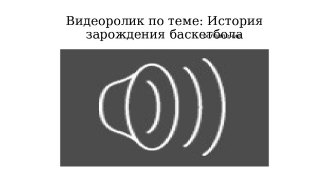 Видеоролик по теме: История зарождения баскетбола оглавление 