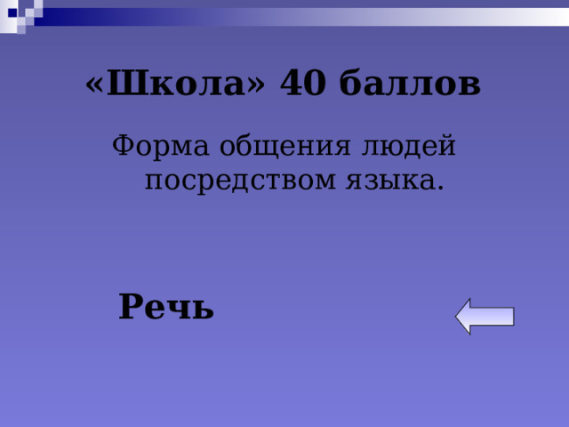 «Школа» 40 баллов Форма общения людей посредством языка. Речь 
