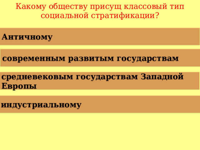 Какому обществу присущ классовый тип социальной стратификации? Античному современным развитым государствам средневековым государствам Западной Европы индустриальному  