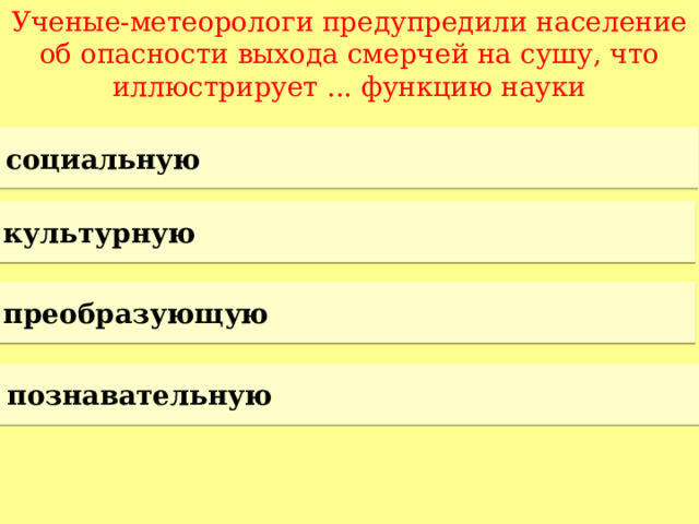 Ученые-метеорологи предупредили население об опасности выхода смерчей на сушу, что иллюстрирует ... функцию науки социальную культурную преобразующую познавательную  