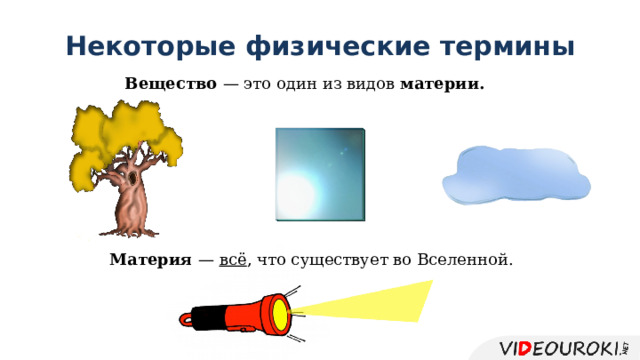 Некоторые физические термины Вещество — это один из видов материи. Материя — всё , что существует во Вселенной. 