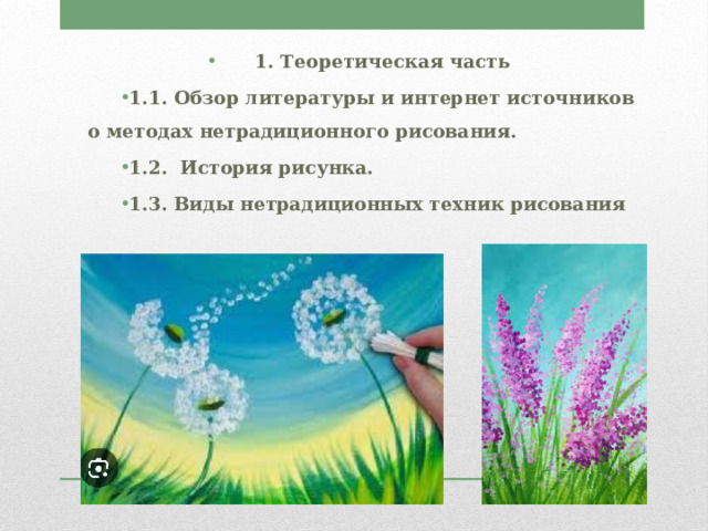 1. Теоретическая часть 1.1. Обзор литературы и интернет источников о методах нетрадиционного рисования. 1.2. История рисунка. 1.3. Виды нетрадиционных техник рисования 