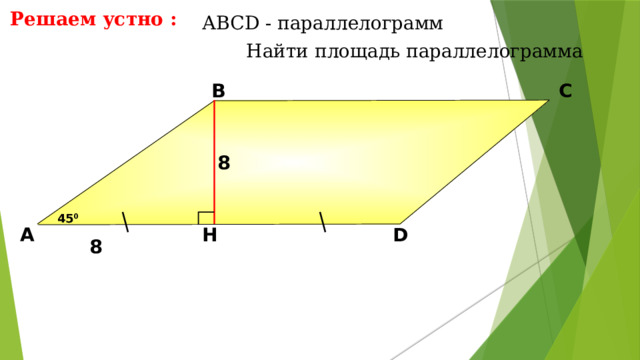 Решаем устно : АBCD - параллелограмм  Найти площадь параллелограмма В С 8 45 0 D H А Н.Ф. Гаврилова «Поурочные разработки по геометрии: 8 класс» 8 13 13 