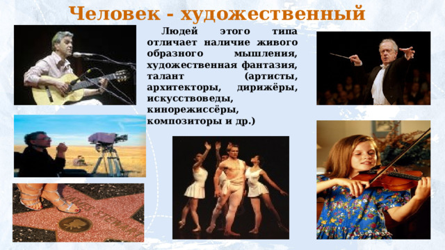 Человек - художественный образ  Людей этого типа отличает наличие живого образного мышления, художественная фантазия, талант (артисты, архитекторы, дирижёры, искусствоведы, кинорежиссёры, композиторы и др.) 