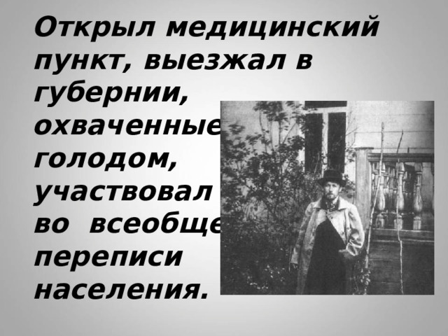 Открыл медицинский пункт, выезжал в губернии,  охваченные  голодом,  участвовал  во всеобщей  переписи  населения. 