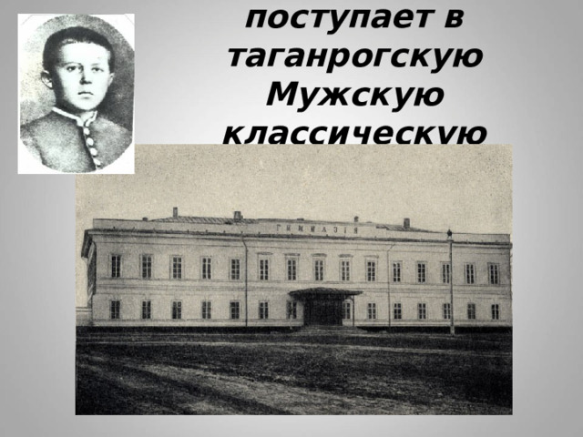 В 8 лет Чехов поступает в таганрогскую Мужскую классическую гимназию. 