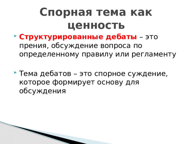 Спорная тема как ценность Структурированные дебаты – это прения, обсуждение вопроса по определенному правилу или регламенту Тема дебатов – это спорное суждение, которое формирует основу для обсуждения 