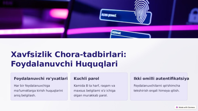 Xavfsizlik Chora-tadbirlari: Foydalanuvchi Huquqlari Foydalanuvchi ro'yxatlari Kuchli parol Ikki omilli autentifikatsiya Har bir foydalanuvchiga ma'lumotlarga kirish huquqlarini aniq belgilash. Kamida 8 ta harf, raqam va maxsus belgilarni o'z ichiga olgan murakkab parol. Foydalanuvchilarni qo'shimcha tekshirish orqali himoya qilish.  