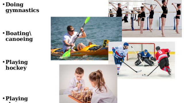 Doing gymnastics   Boating\canoeing   Playing hockey    Playing chess 