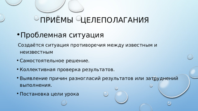 ПРИ Ё МЫ  ЦЕЛЕПОЛАГАНИЯ Проблемная ситуация    Создаётся ситуация противоречия между известным и неизвестным Самостоятельное решение. Коллективная проверка результатов. Выявление причин разногласий результатов или затруднений выполнения. Постановка цели урока 
