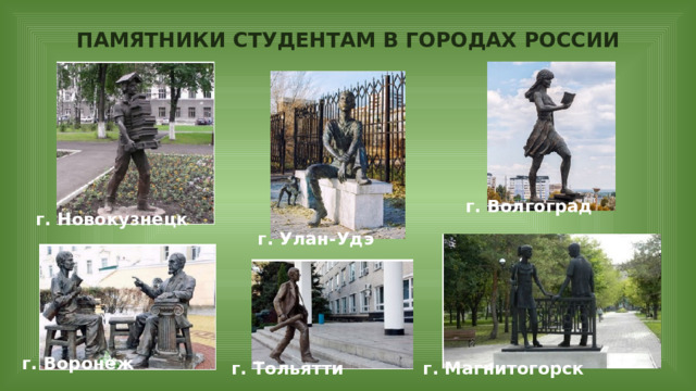 ПАМЯТНИКИ СТУДЕНТАМ В ГОРОДАХ РОССИИ г. Волгоград г. Новокузнецк г. Улан-Удэ г. Воронеж г. Тольятти г. Магнитогорск  