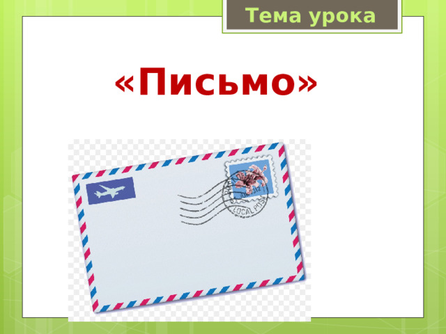 Тема урока «Письмо» 