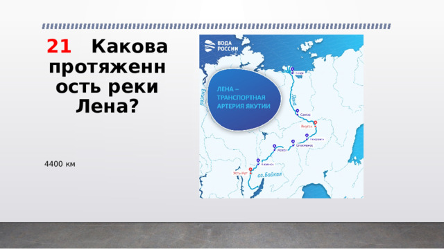 21 Какова протяженность реки Лена? 4400 км 