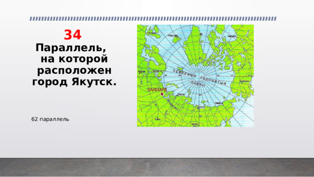 34 Параллель, на которой расположен город Якутск. 62 параллель 