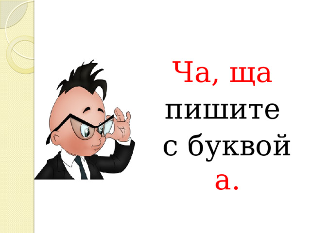 Ча, ща пишите  с буквой а. 