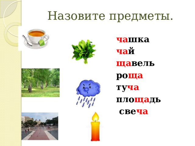 Назовите предметы. ча шка ча й ща вель ро ща ту ча пло ща дь  све ча 