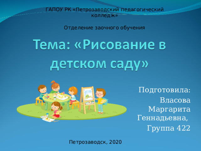 ГАПОУ РК «Петрозаводский педагогический колледж»   Отделение заочного обучения Подготовила: Власова Маргарита Геннадьевна, Группа 422 Петрозаводск, 2020 