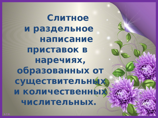  Слитное и раздельное  написание приставок в наречиях, образованных от существительных и количественных числительных. 