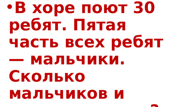 В хоре поют 30 ребят. Пятая часть всех ребят— мальчики. Сколько мальчиков и девочек в хоре? 
